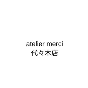 atelier merci(アトリエ メルシー)代々木店